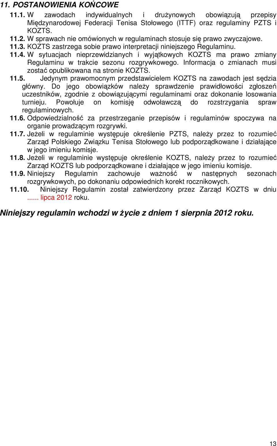 W sytuacjach nieprzewidzianych i wyjątkowych KOZTS ma prawo zmiany Regulaminu w trakcie sezonu rozgrywkowego. Informacja o zmianach musi zostać opublikowana na stronie KOZTS. 11.5.