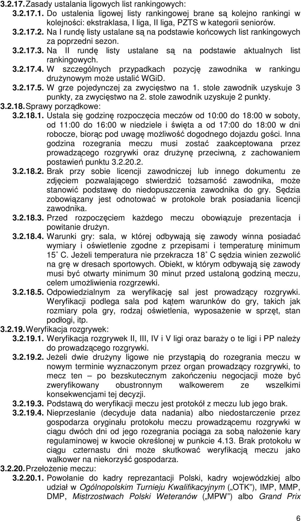 W szczególnych przypadkach pozycję zawodnika w rankingu drużynowym może ustalić WGiD. 3.2.17.5. W grze pojedynczej za zwycięstwo na 1. stole zawodnik uzyskuje 3 punkty, za zwycięstwo na 2.