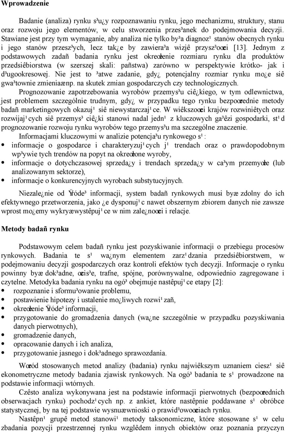 Jednym z podstawowych zadañ badania rynku jest okreœlenie rozmiaru rynku dla produktów przedsiêbiorstwa (w szerszej skali: pañstwa) zarówno w perspektywie krótko- jak i d³ugookresowej.