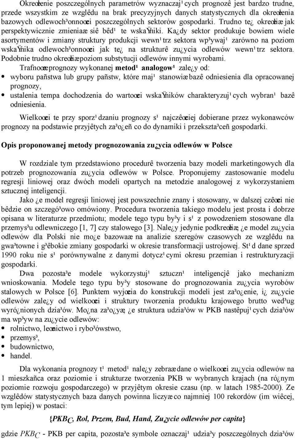 Ka dy sektor produkuje bowiem wiele asortymentów i zmiany struktury produkcji wewn¹trz sektora wp³ywaj¹ zarówno na poziom wskaÿnika odlewoch³onnoœci jak te na strukturê zu ycia odlewów wewn¹trz