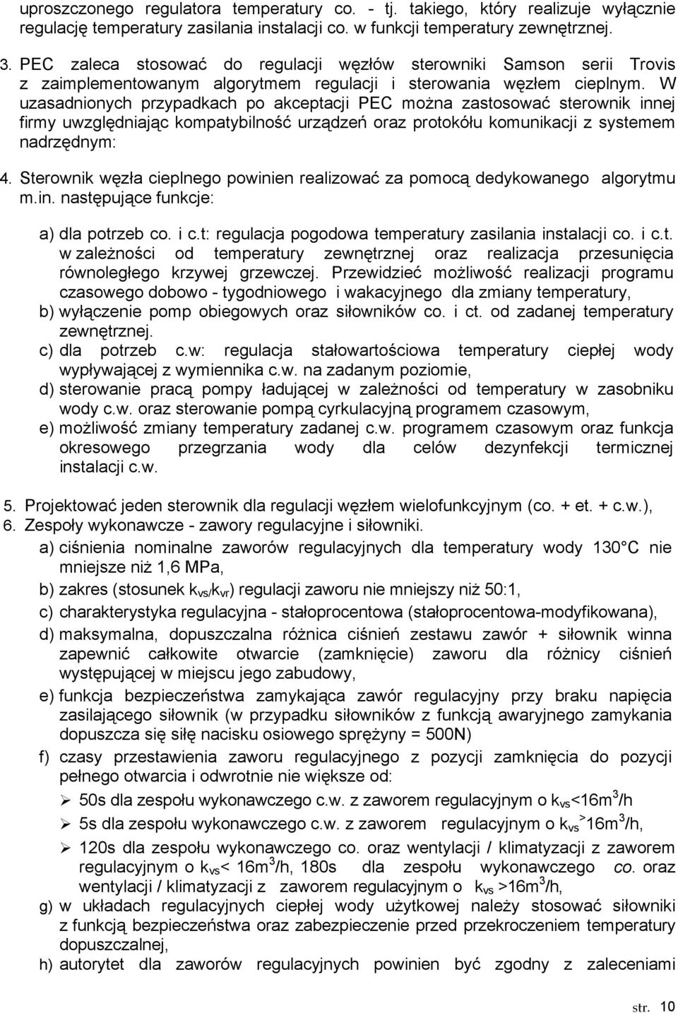 W uzasadnionych przypadkach po akceptacji PEC moŝna zastosować sterownik innej firmy uwzględniając kompatybilność urządzeń oraz protokółu komunikacji z systemem nadrzędnym: 4.
