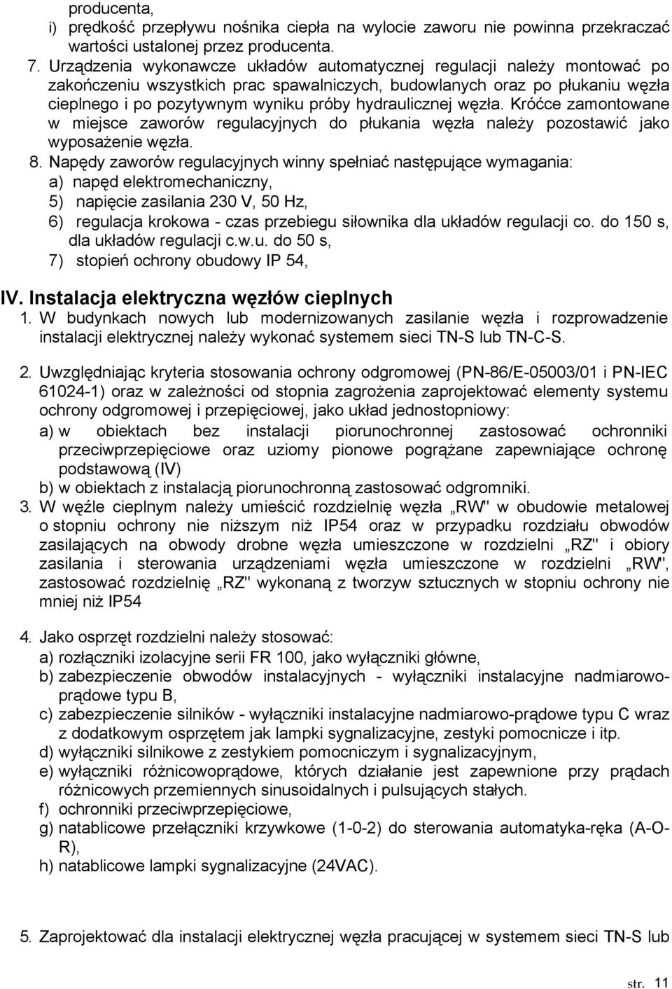 hydraulicznej węzła. Króćce zamontowane w miejsce zaworów regulacyjnych do płukania węzła naleŝy pozostawić jako wyposaŝenie węzła. 8.