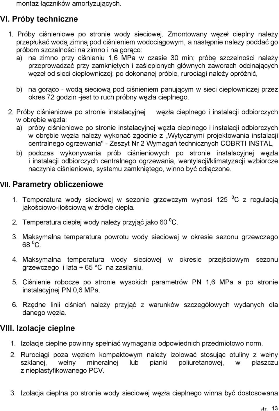 min; próbę szczelności naleŝy przeprowadzać przy zamkniętych i zaślepionych głównych zaworach odcinających węzeł od sieci ciepłowniczej; po dokonanej próbie, rurociągi naleŝy opróŝnić, b) na gorąco -