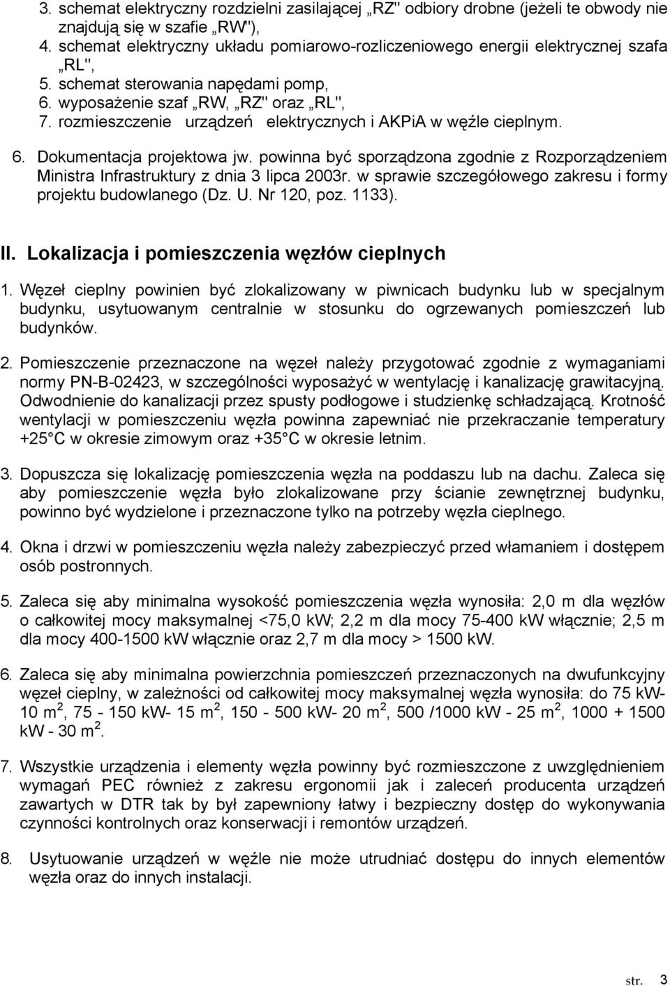 rozmieszczenie urządzeń elektrycznych i AKPiA w węźle cieplnym. 6. Dokumentacja projektowa jw. powinna być sporządzona zgodnie z Rozporządzeniem Ministra Infrastruktury z dnia 3 lipca 2003r.