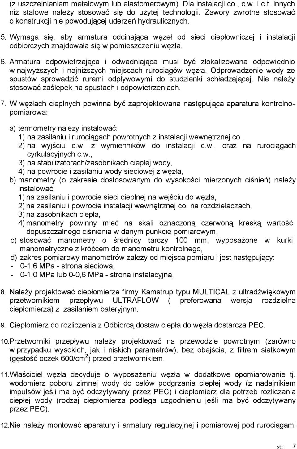 Wymaga się, aby armatura odcinająca węzeł od sieci ciepłowniczej i instalacji odbiorczych znajdowała się w pomieszczeniu węzła. 6.
