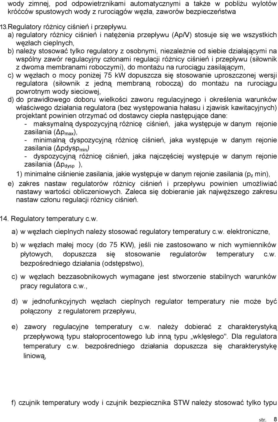zawór regulacyjny członami regulacji róŝnicy ciśnień i przepływu (siłownik z dwoma membranami roboczymi), do montaŝu na rurociągu zasilającym, c) w węzłach o mocy poniŝej 75 kw dopuszcza się