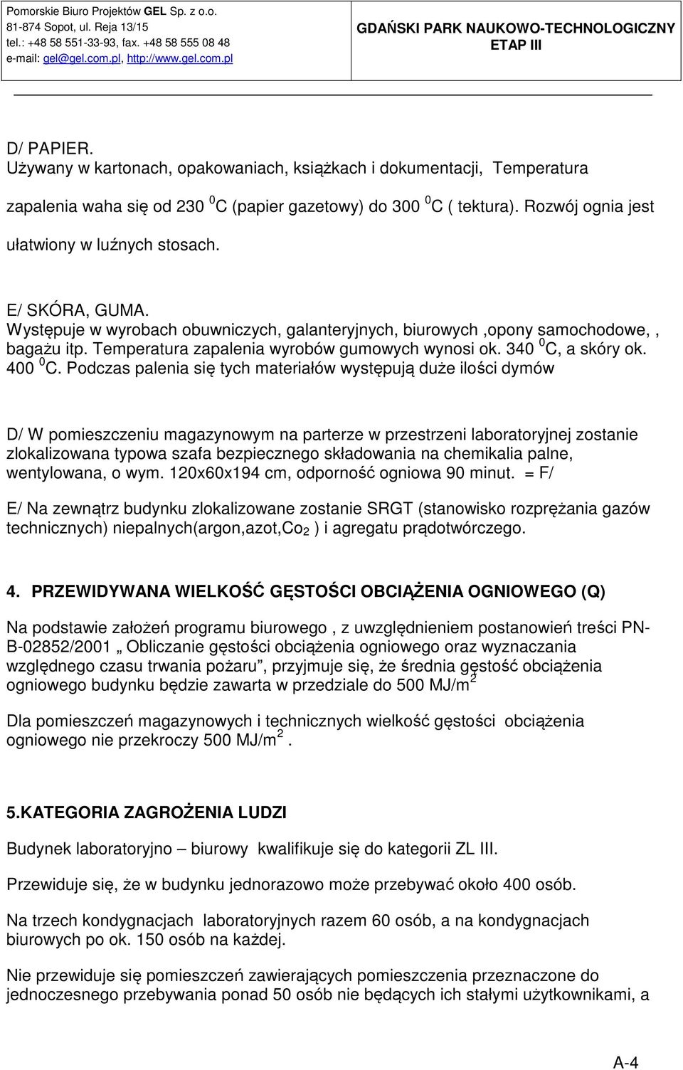 Temperatura zapalenia wyrobów gumowych wynosi ok. 340 0 C, a skóry ok. 400 0 C.