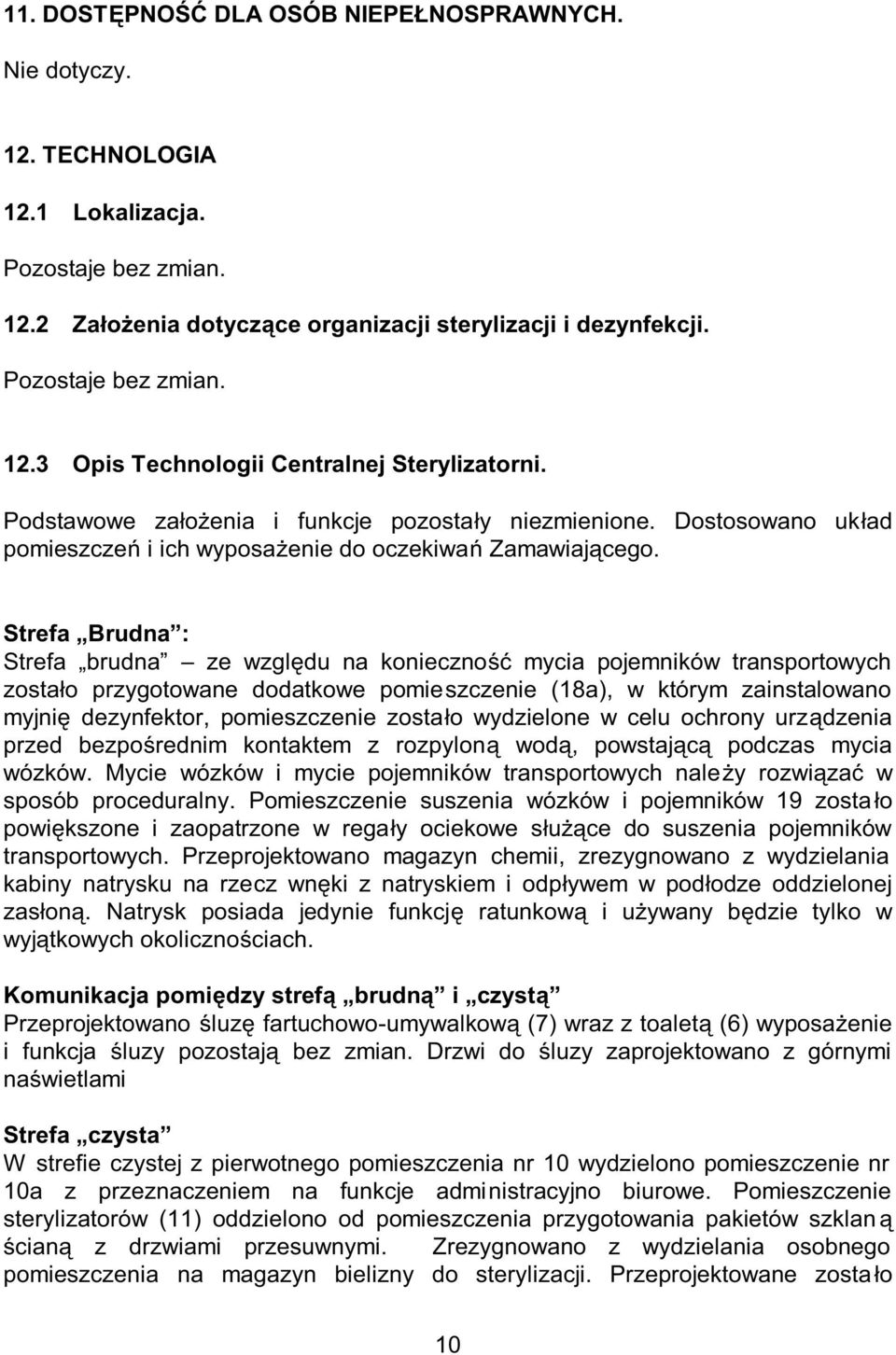 Strefa Brudna : Strefa brudna ze względu na konieczność mycia pojemników transportowych zostało przygotowane dodatkowe pomieszczenie (18a), w którym zainstalowano myjnię dezynfektor, pomieszczenie