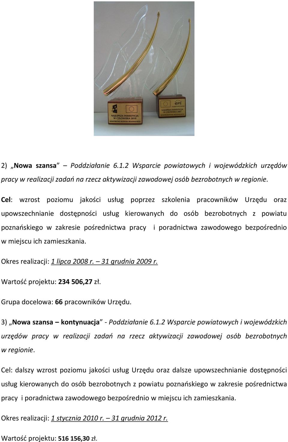 miejscu ich zamieszkania. i poradnictwa go bezpośrednio Okres realizacji: 1 lipca 2008 r. 31 grudnia 2009 r. Wartość projektu: 234 506,27 zł. Grupa docelowa: 66 pracowników Urzędu.