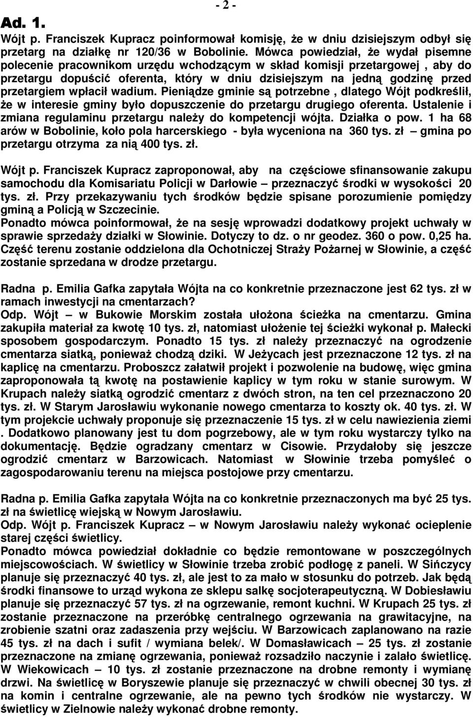 wpłacił wadium. Pienidze gminie s potrzebne, dlatego Wójt podkrelił, e w interesie gminy było dopuszczenie do przetargu drugiego oferenta.