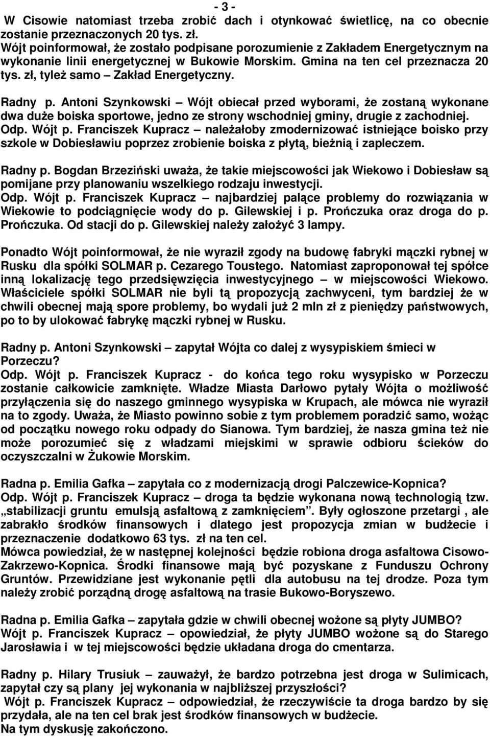 Radny p. Antoni Szynkowski Wójt obiecał przed wyborami, e zostan wykonane dwa due boiska sportowe, jedno ze strony wschodniej gminy, drugie z zachodniej. Odp. Wójt p.