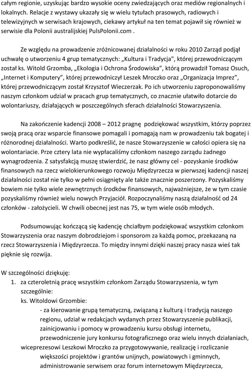PulsPolonii.com. Ze względu na prowadzenie zróżnicowanej działalności w roku 2010 Zarząd podjął uchwałę o utworzeniu 4 grup tematycznych: Kultura i Tradycja", której przewodniczącym został ks.