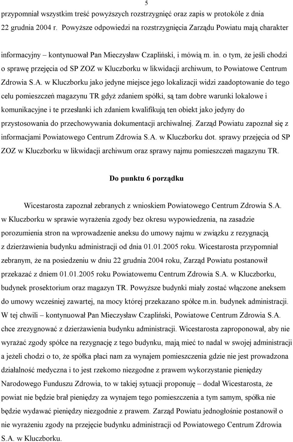 A. w Kluczborku jako jedyne miejsce jego lokalizacji widzi zaadoptowanie do tego celu pomieszczeń magazynu TR gdyż zdaniem spółki, są tam dobre warunki lokalowe i komunikacyjne i te przesłanki ich