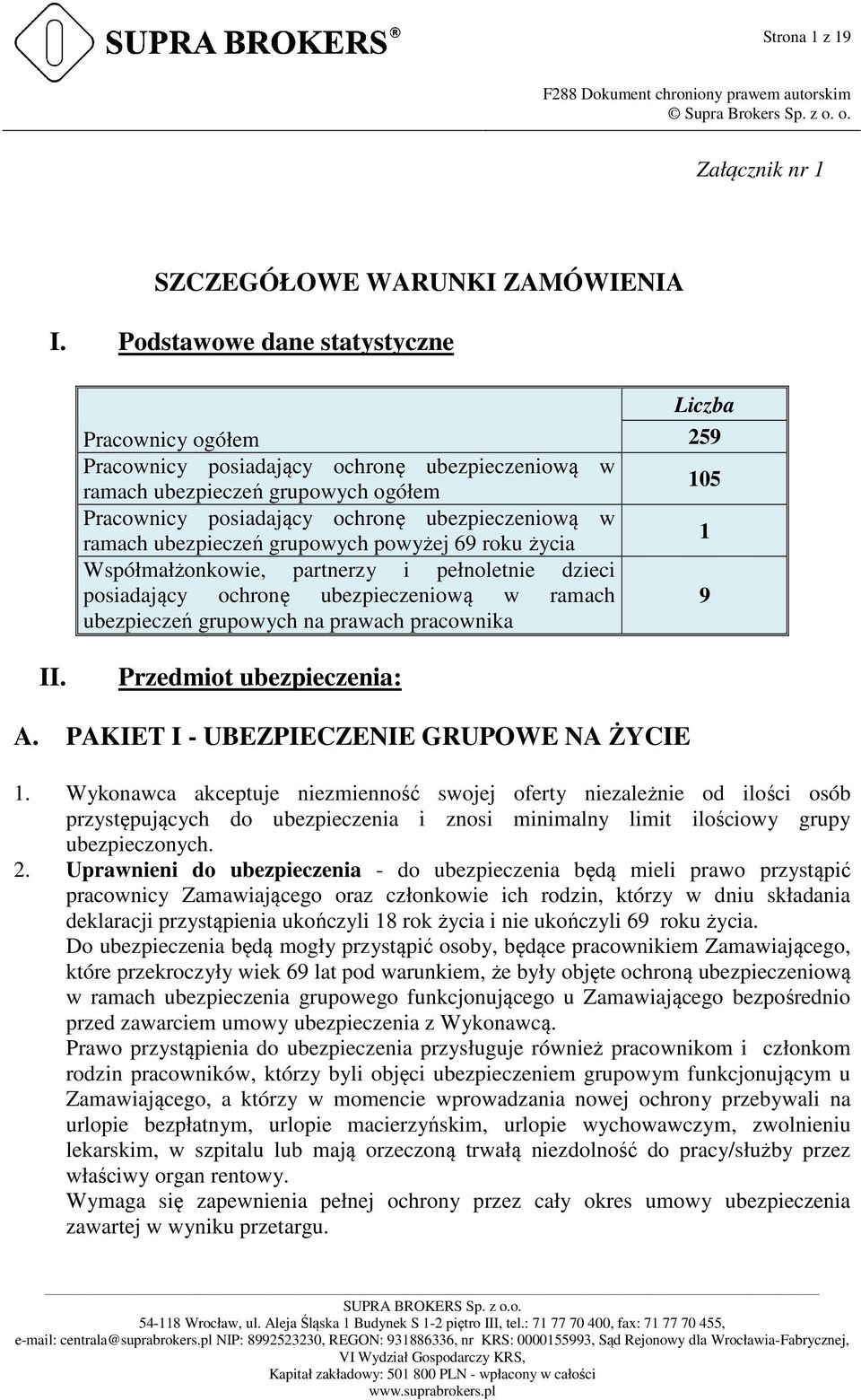 grupowych powyżej 69 roku życia Współmałżonkowie, partnerzy i pełnoletnie dzieci posiadający ochronę ubezpieczeniową w ramach ubezpieczeń grupowych na prawach pracownika Liczba 259 105 1 9 II.