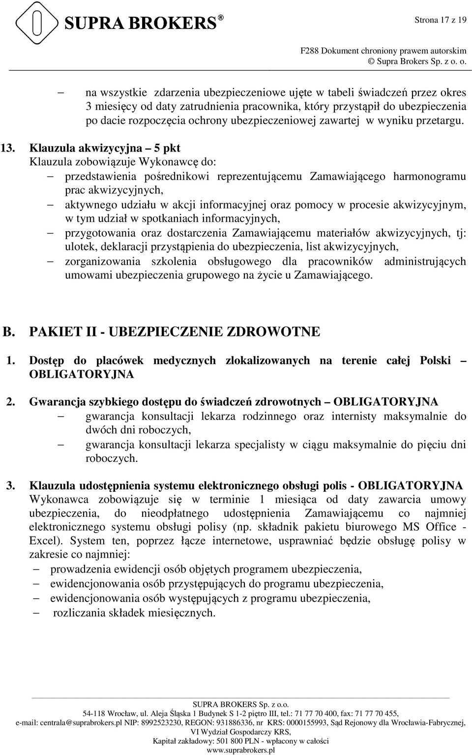 Klauzula akwizycyjna 5 pkt Klauzula zobowiązuje Wykonawcę do: przedstawienia pośrednikowi reprezentującemu Zamawiającego harmonogramu prac akwizycyjnych, aktywnego udziału w akcji informacyjnej oraz