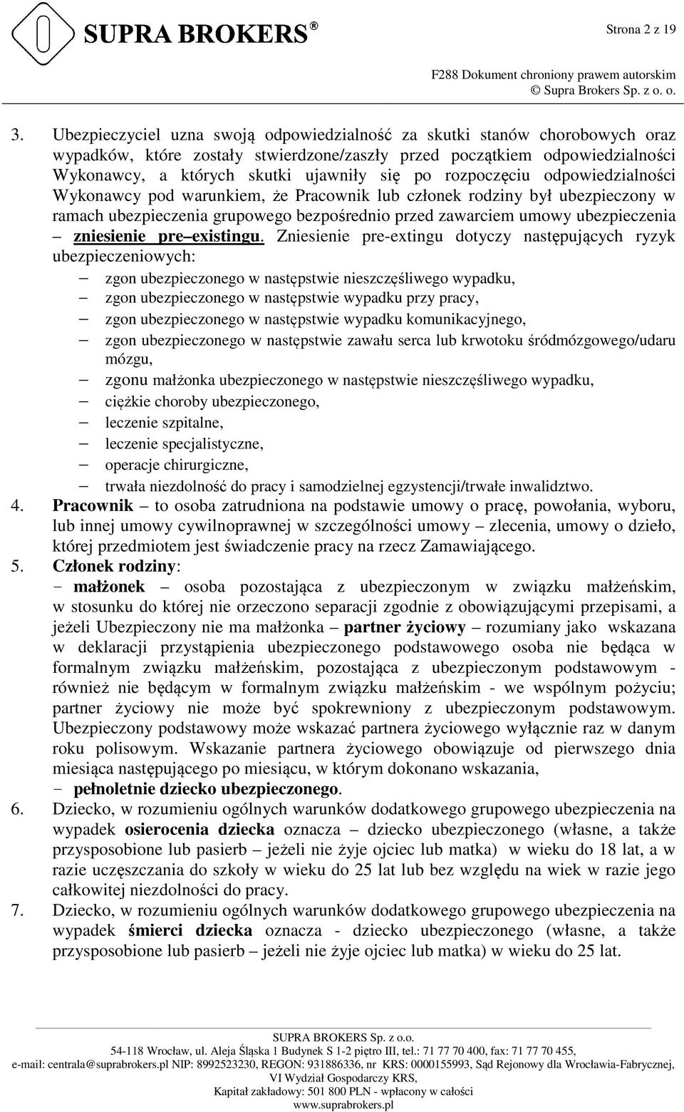 rozpoczęciu odpowiedzialności Wykonawcy pod warunkiem, że Pracownik lub członek rodziny był ubezpieczony w ramach ubezpieczenia grupowego bezpośrednio przed zawarciem umowy ubezpieczenia zniesienie