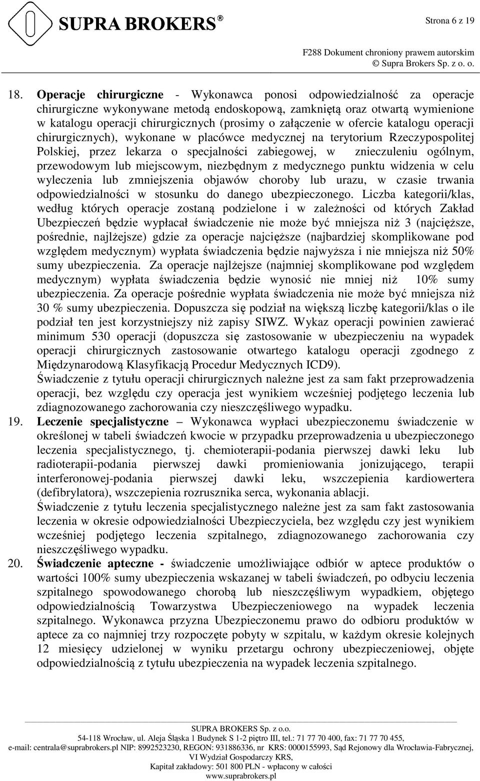 załączenie w ofercie katalogu operacji chirurgicznych), wykonane w placówce medycznej na terytorium Rzeczypospolitej Polskiej, przez lekarza o specjalności zabiegowej, w znieczuleniu ogólnym,