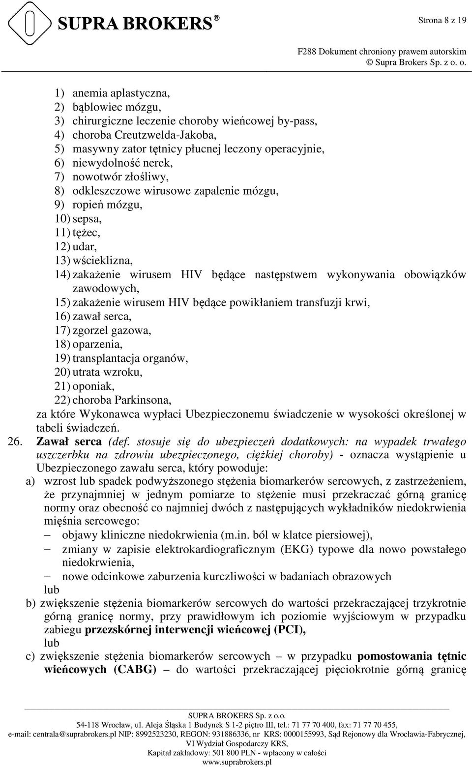 wykonywania obowiązków zawodowych, 15) zakażenie wirusem HIV będące powikłaniem transfuzji krwi, 16) zawał serca, 17) zgorzel gazowa, 18) oparzenia, 19) transplantacja organów, 20) utrata wzroku, 21)