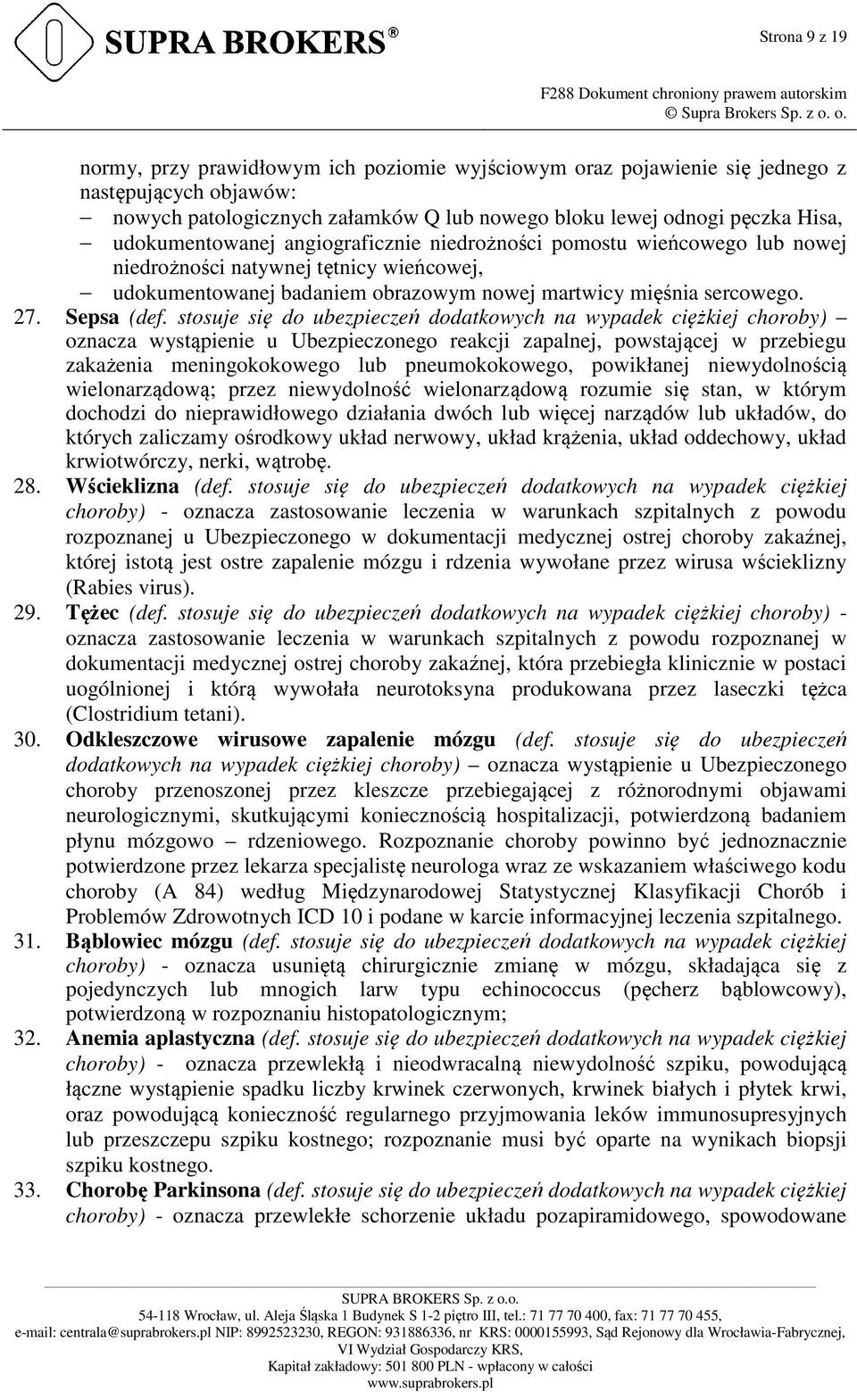 stosuje się do ubezpieczeń dodatkowych na wypadek ciężkiej choroby) oznacza wystąpienie u Ubezpieczonego reakcji zapalnej, powstającej w przebiegu zakażenia meningokokowego lub pneumokokowego,
