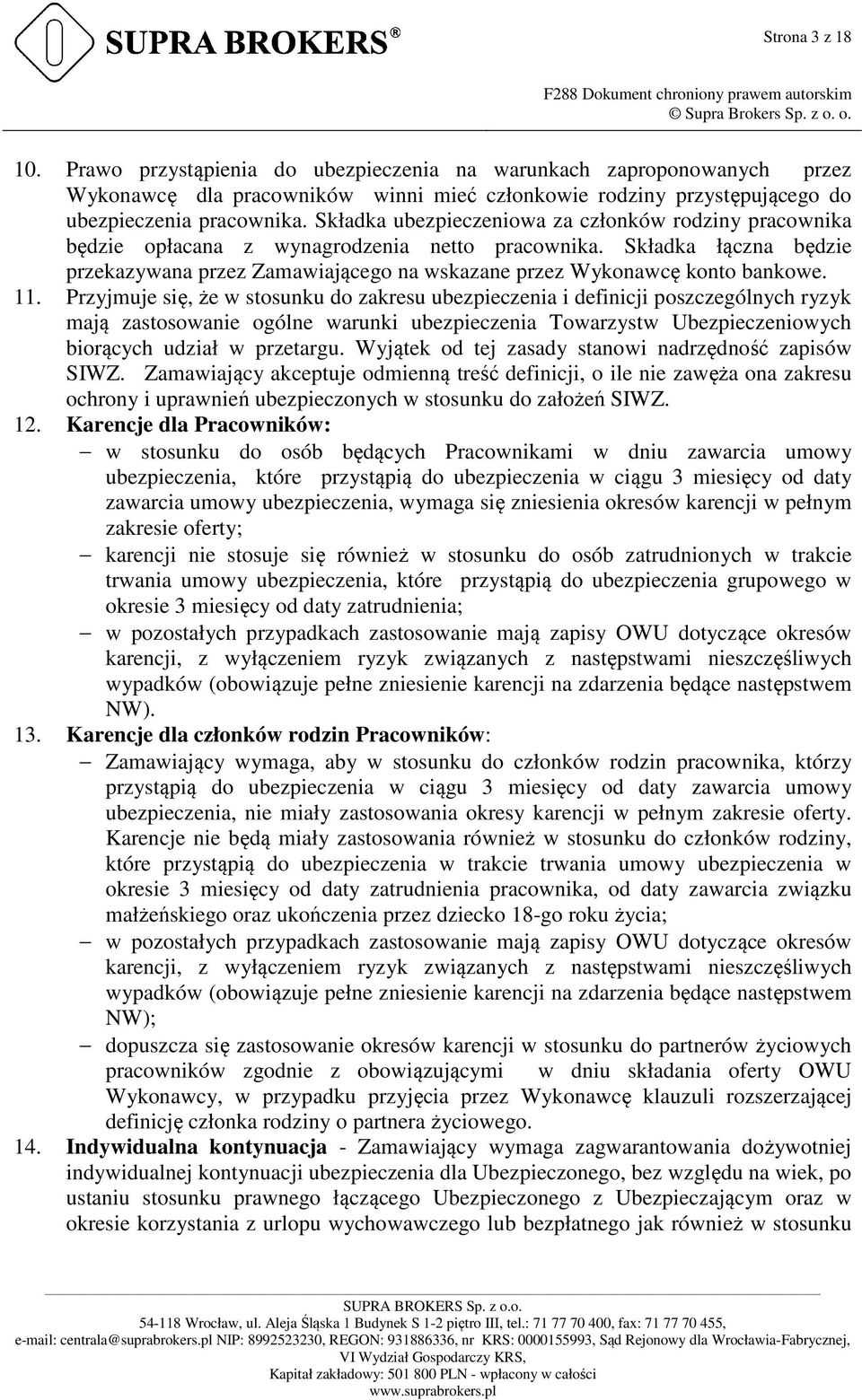 Składka łączna będzie przekazywana przez Zamawiającego na wskazane przez Wykonawcę konto bankowe. 11.