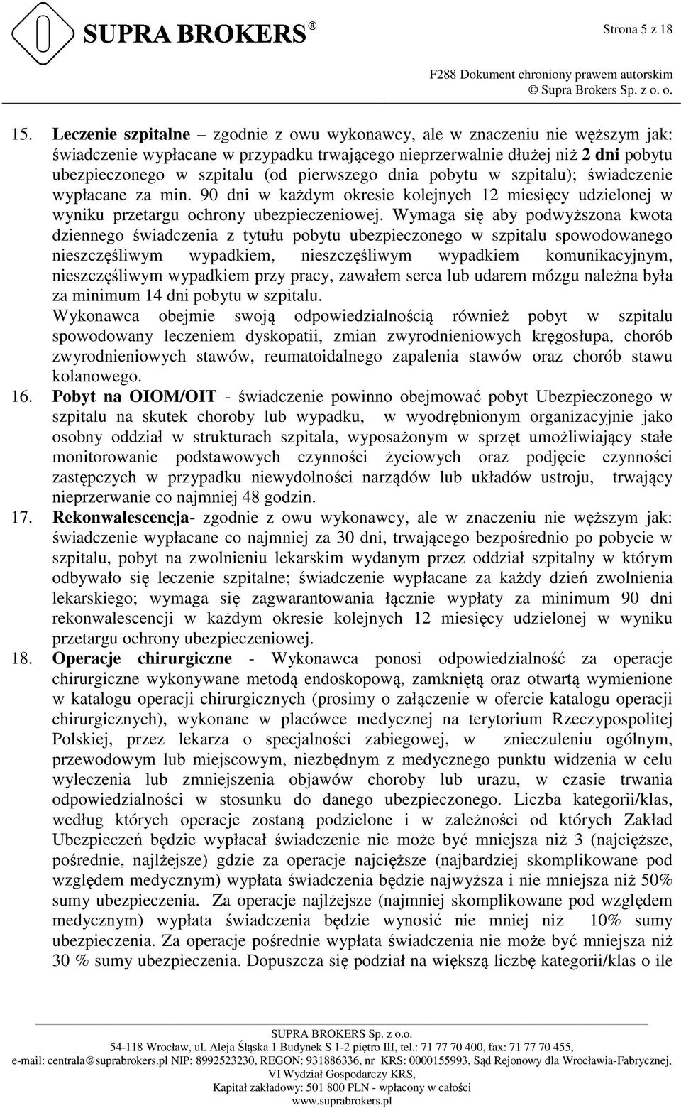 pierwszego dnia pobytu w szpitalu); świadczenie wypłacane za min. 90 dni w każdym okresie kolejnych 12 miesięcy udzielonej w wyniku przetargu ochrony ubezpieczeniowej.