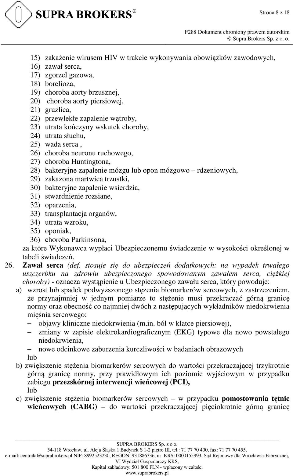 mózgu lub opon mózgowo rdzeniowych, 29) zakażona martwica trzustki, 30) bakteryjne zapalenie wsierdzia, 31) stwardnienie rozsiane, 32) oparzenia, 33) transplantacja organów, 34) utrata wzroku, 35)