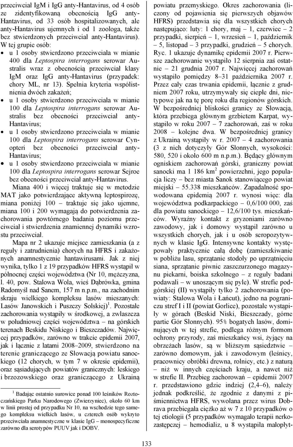 W tej grupie osób: u 1 osoby stwierdzono przeciwciała w mianie 400 dla Leptospira interrogans serowar Australis wraz z obecnością przeciwciał klasy IgM oraz IgG anty-hantavirus (przypadek: chory ML,