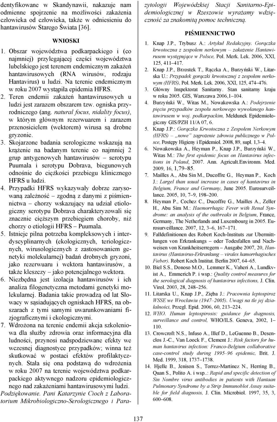 Na terenie endemicznym w roku 2007 wystąpiła epidemia HFRS. 2. Teren endemii zakażeń hantawirusowych u ludzi jest zarazem obszarem tzw. ogniska przyrodniczego (ang.