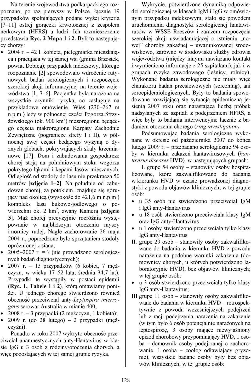 kobieta, pielęgniarka mieszkająca i pracująca w tej samej wsi (gmina Brzostek, powiat Dębica); przypadek indeksowy, którego rozpoznanie [2] spowodowało wdrożenie rutynowych badań serologicznych i