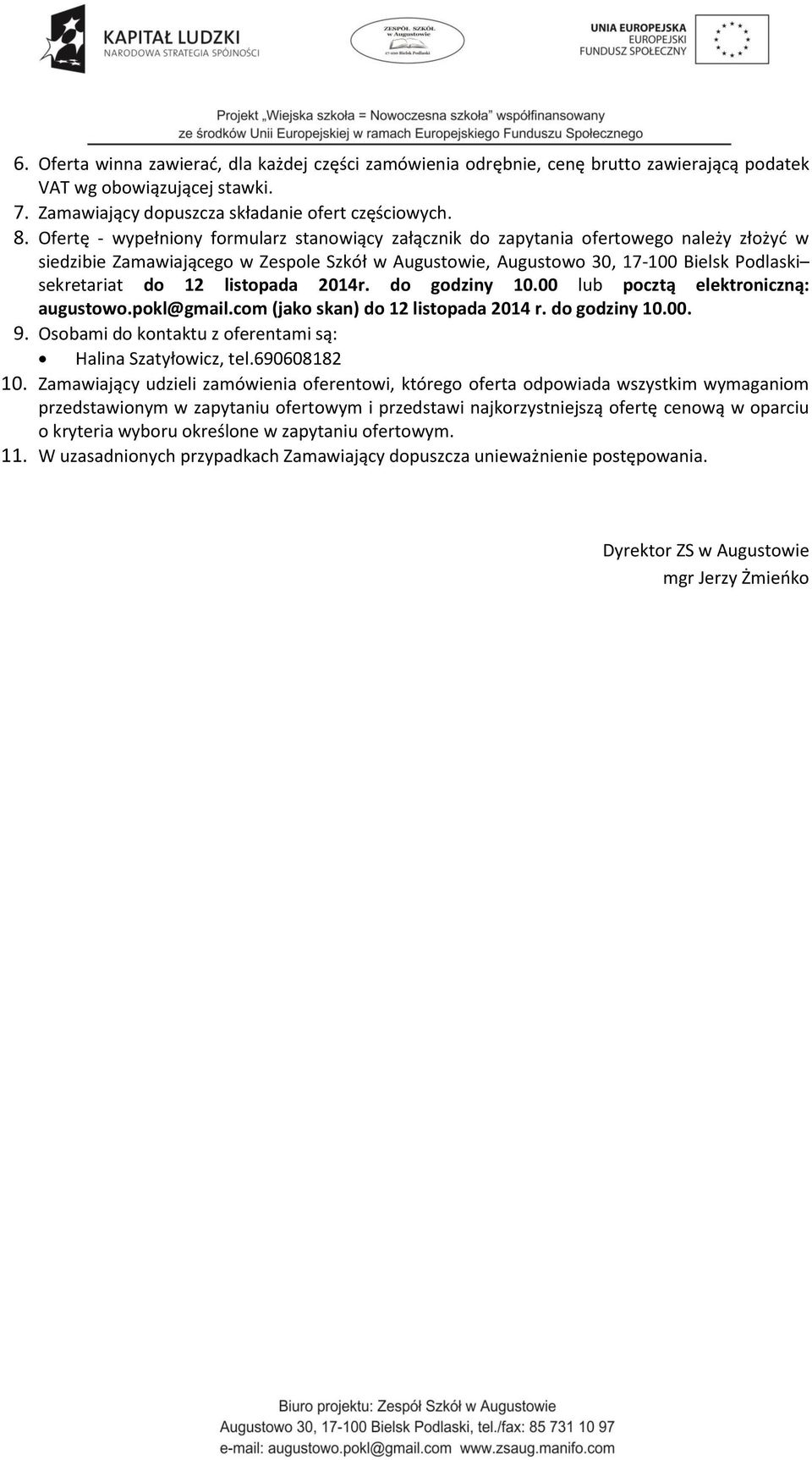 listopada 204r. do godziny 0.00 lub pocztą elektroniczną: augustowo.pokl@gmail.com (jako skan) do 2 listopada 204 r. do godziny 0.00. 9. Osobami do kontaktu z oferentami są: Halina Szatyłowicz, tel.