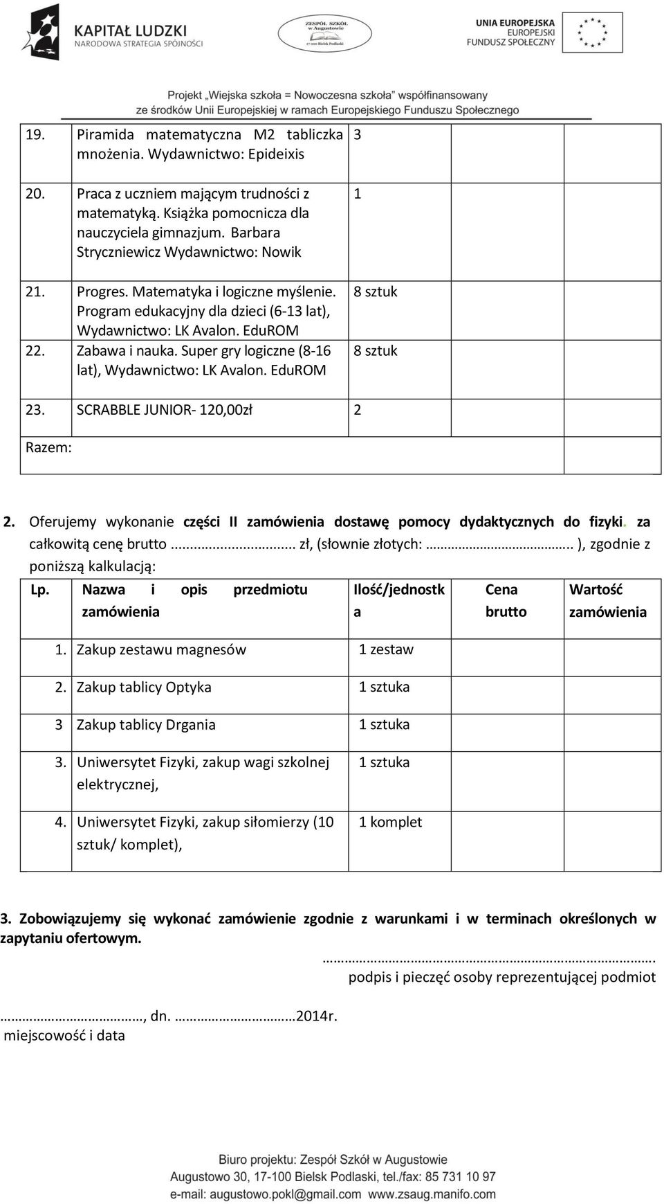 Super gry logiczne (8-6 lat), Wydawnictwo: LK Avalon. EduROM 3 8 sztuk 8 sztuk 23. SCRABBLE JUNIOR- 20,00zł 2 Razem: 2. Oferujemy wykonanie części II dostawę pomocy dydaktycznych do fizyki.