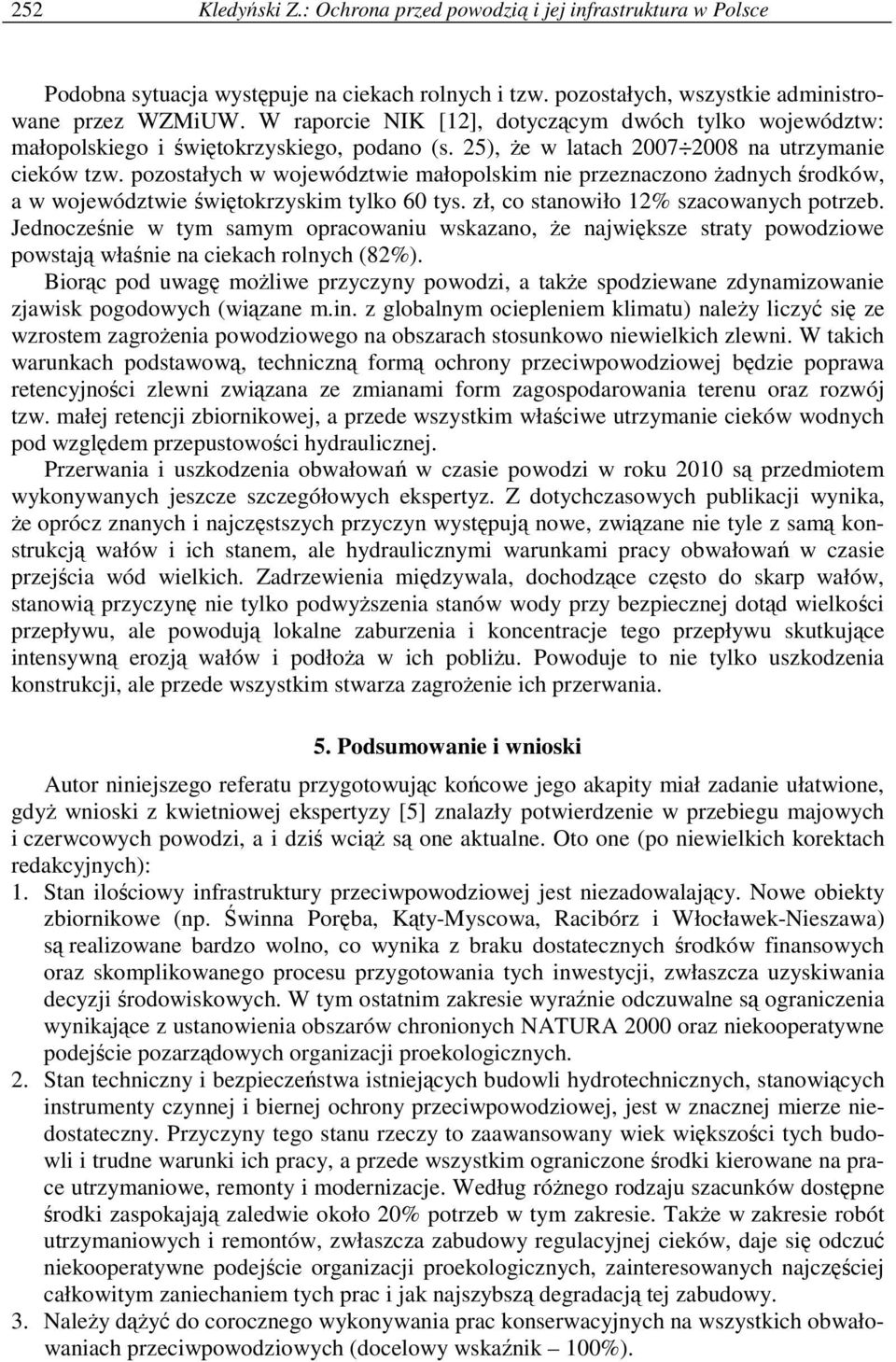 pozostałych w województwie małopolskim nie przeznaczono Ŝadnych środków, a w województwie świętokrzyskim tylko 60 tys. zł, co stanowiło 12% szacowanych potrzeb.