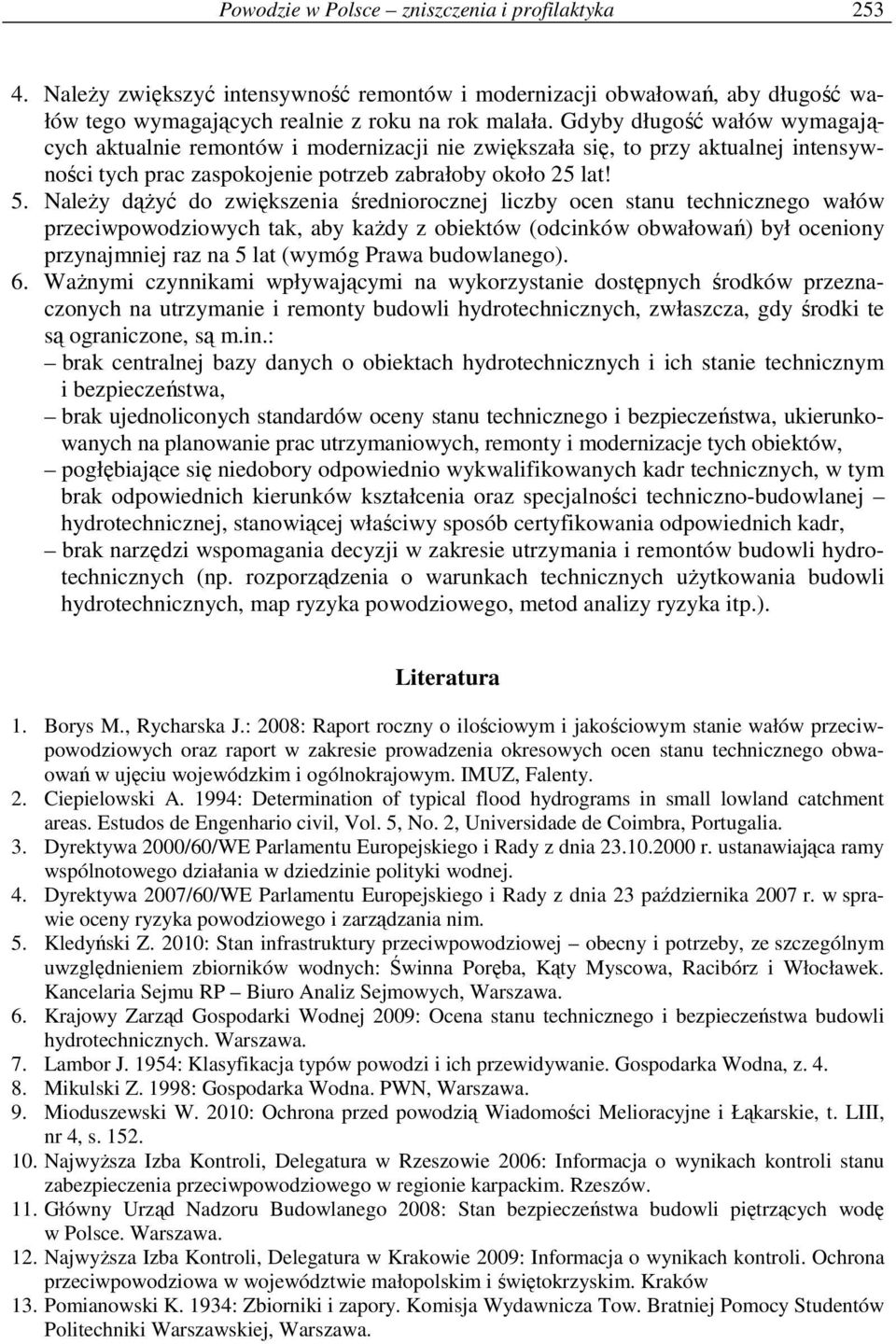 NaleŜy dąŝyć do zwiększenia średniorocznej liczby ocen stanu technicznego wałów przeciwpowodziowych tak, aby kaŝdy z obiektów (odcinków obwałowań) był oceniony przynajmniej raz na 5 lat (wymóg Prawa