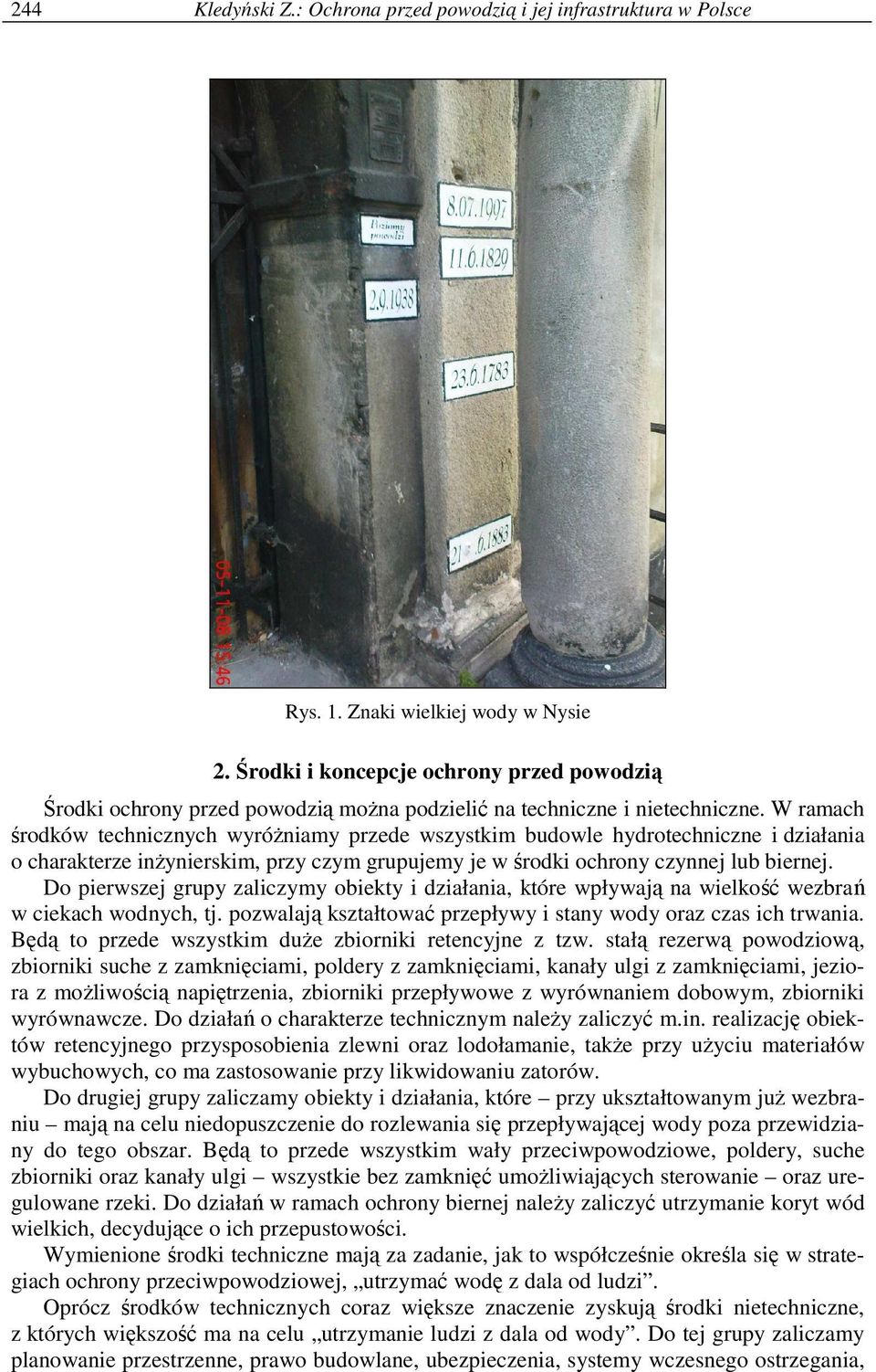 W ramach środków technicznych wyróŝniamy przede wszystkim budowle hydrotechniczne i działania o charakterze inŝynierskim, przy czym grupujemy je w środki ochrony czynnej lub biernej.