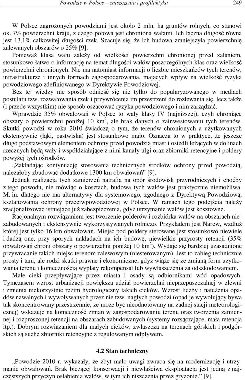 PoniewaŜ klasa wału zaleŝy od wielkości powierzchni chronionej przed zalaniem, stosunkowo łatwo o informację na temat długości wałów poszczególnych klas oraz wielkość powierzchni chronionych.