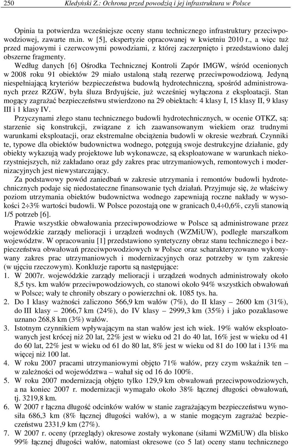 Według danych [6] Ośrodka Technicznej Kontroli Zapór IMGW, wśród ocenionych w 2008 roku 91 obiektów 29 miało ustaloną stałą rezerwę przeciwpowodziową.