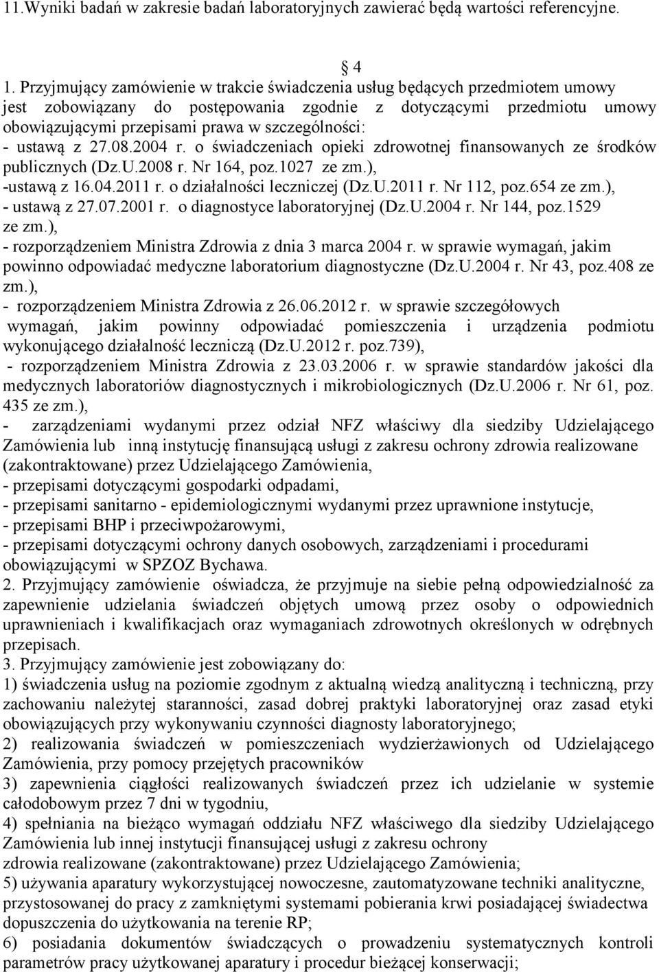 - ustawą z 27.08.2004 r. o świadczeniach opieki zdrowotnej finansowanych ze środków publicznych (Dz.U.2008 r. Nr 164, poz.1027 ze zm.), -ustawą z 16.04.2011 r. o działalności leczniczej (Dz.U.2011 r. Nr 112, poz.