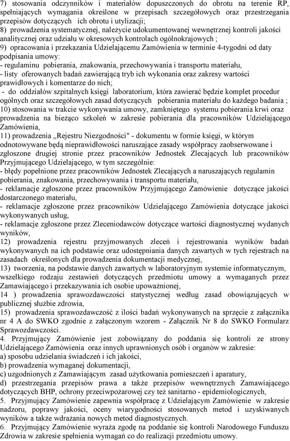 Udzielającemu Zamówienia w terminie 4-tygodni od daty podpisania umowy: - regulaminu pobierania, znakowania, przechowywania i transportu materiału, - listy oferowanych badań zawierającą tryb ich