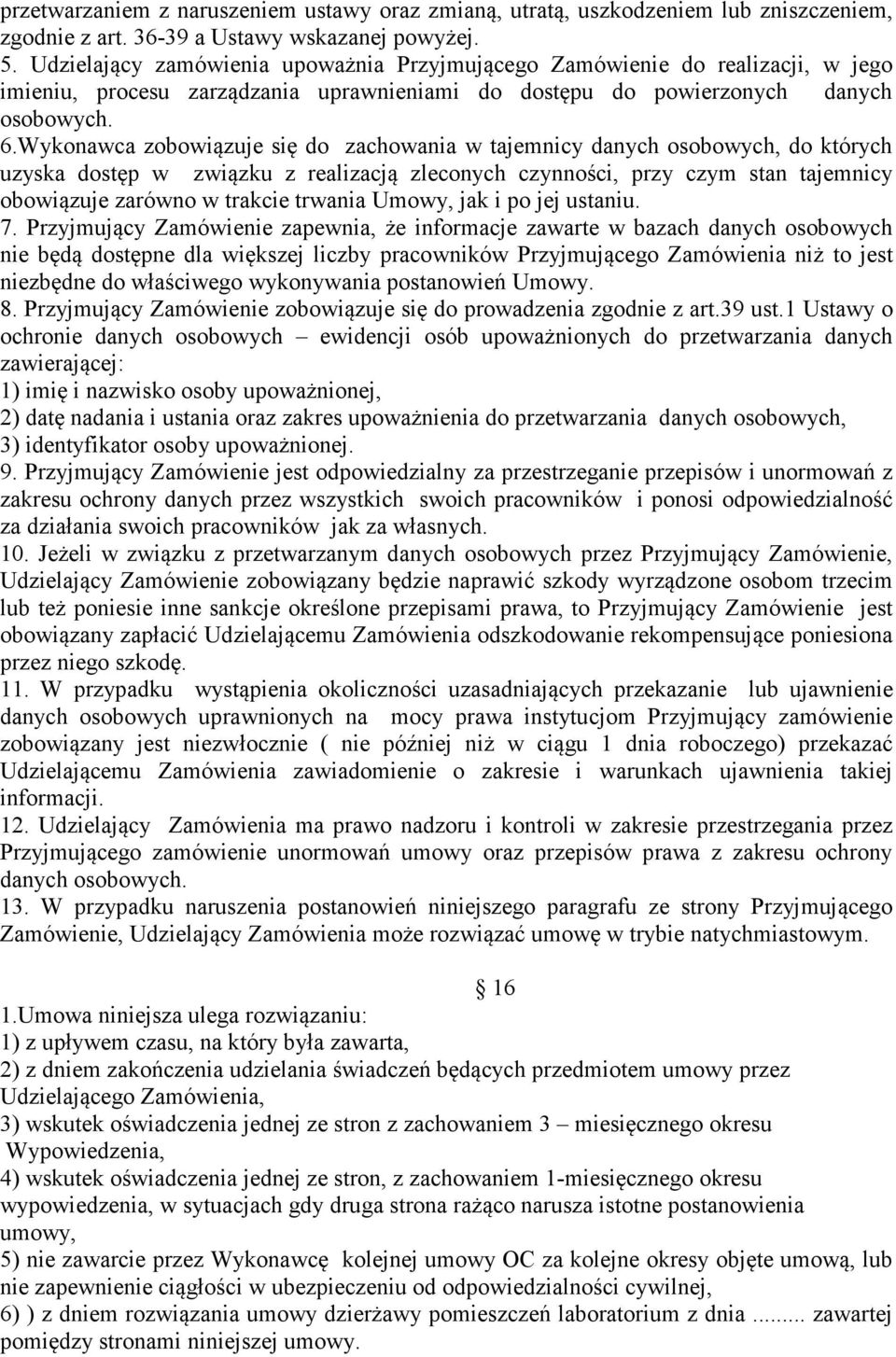 Wykonawca zobowiązuje się do zachowania w tajemnicy danych osobowych, do których uzyska dostęp w związku z realizacją zleconych czynności, przy czym stan tajemnicy obowiązuje zarówno w trakcie