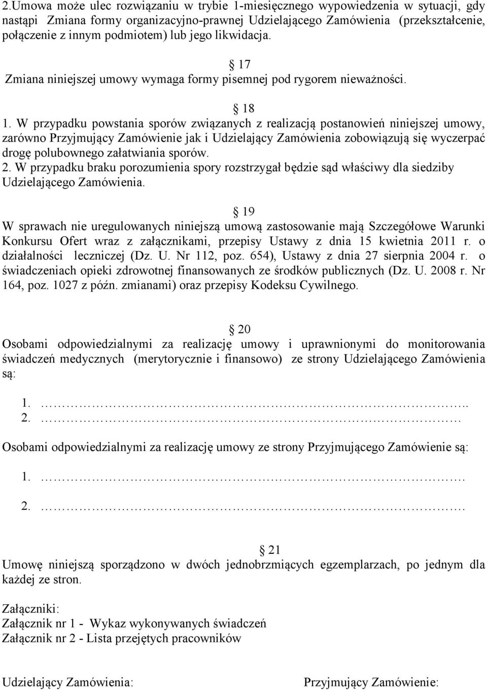 W przypadku powstania sporów związanych z realizacją postanowień niniejszej umowy, zarówno Przyjmujący Zamówienie jak i Udzielający Zamówienia zobowiązują się wyczerpać drogę polubownego załatwiania