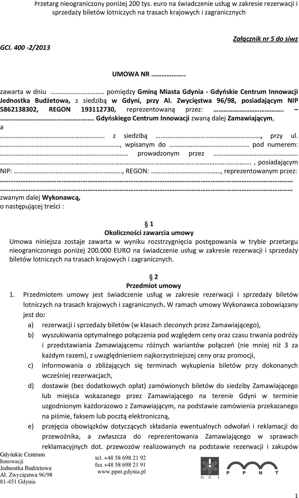 ., REGON:, reprezentowanym przez: zwanym dalej Wykonawcą, o następującej treści : 1 Okoliczności zawarcia umowy Umowa niniejsza zostaje zawarta w wyniku rozstrzygnięcia postępowania w trybie