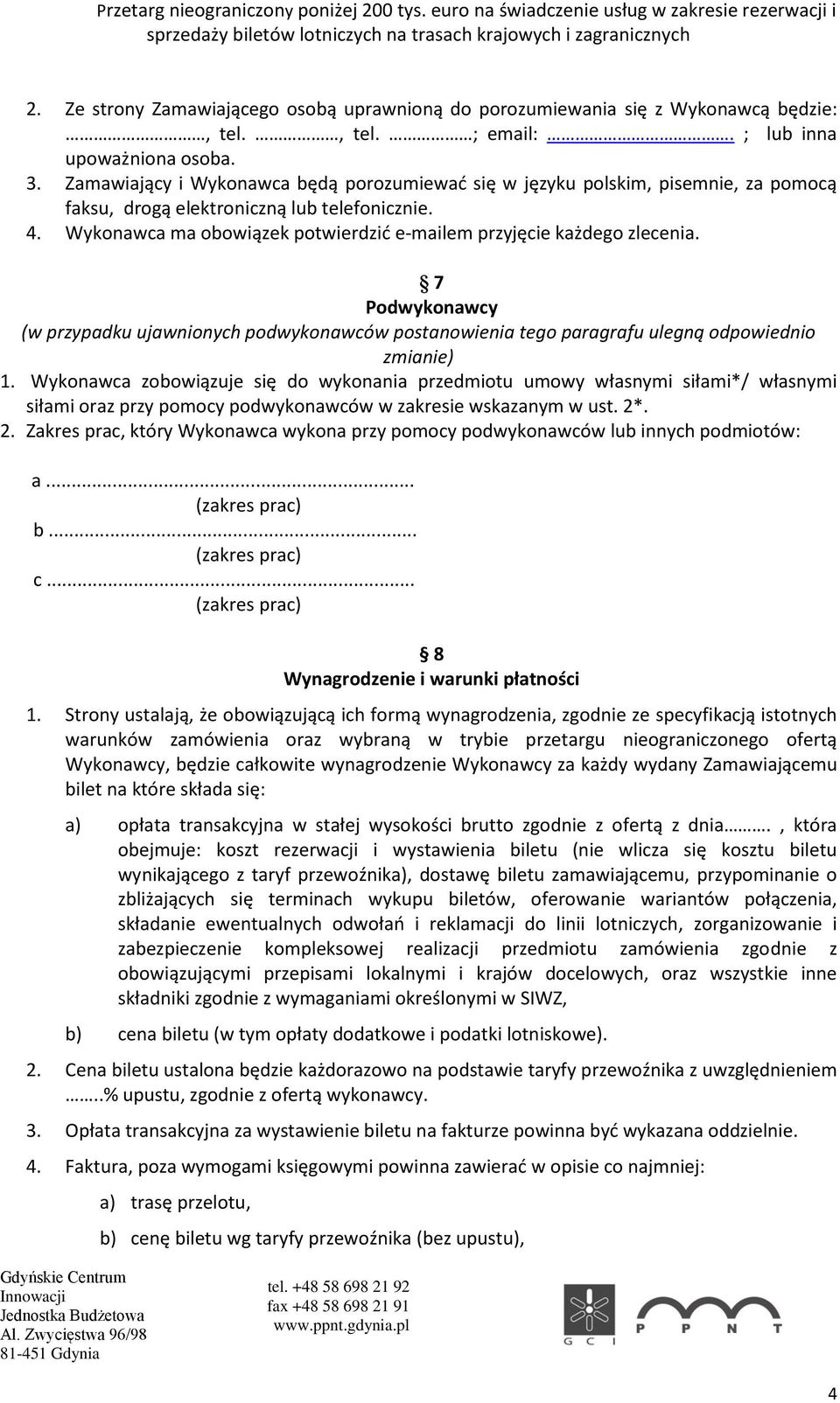 Wykonawca ma obowiązek potwierdzić e-mailem przyjęcie każdego zlecenia. 7 Podwykonawcy (w przypadku ujawnionych podwykonawców postanowienia tego paragrafu ulegną odpowiednio zmianie) 1.