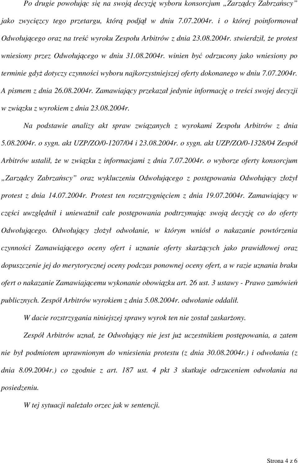 stwierdził, że protest wniesiony przez Odwołującego w dniu 31.08.2004r. winien być odrzucony jako wniesiony po terminie gdyż dotyczy czynności wyboru najkorzystniejszej oferty dokonanego w dniu 7.07.