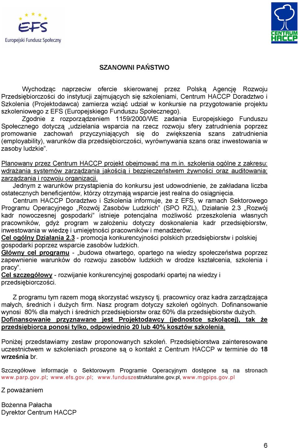 Zgodnie z rozporządzeniem 1159/2000/WE zadania Europejskiego Funduszu Społecznego dotyczą udzielania wsparcia na rzecz rozwoju sfery zatrudnienia poprzez promowanie zachowań przyczyniających się do