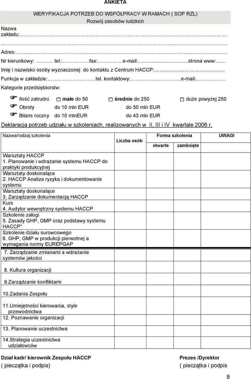 małe do 50 średnie do 250 duże powyżej 250 Obroty do 10 mln EUR do 50 mln EUR Bilans roczny do 10 mlneur do 43 mln EUR Deklaracja potrzeb udziału w szkoleniach, realizowanych w II, III i IV kwartale