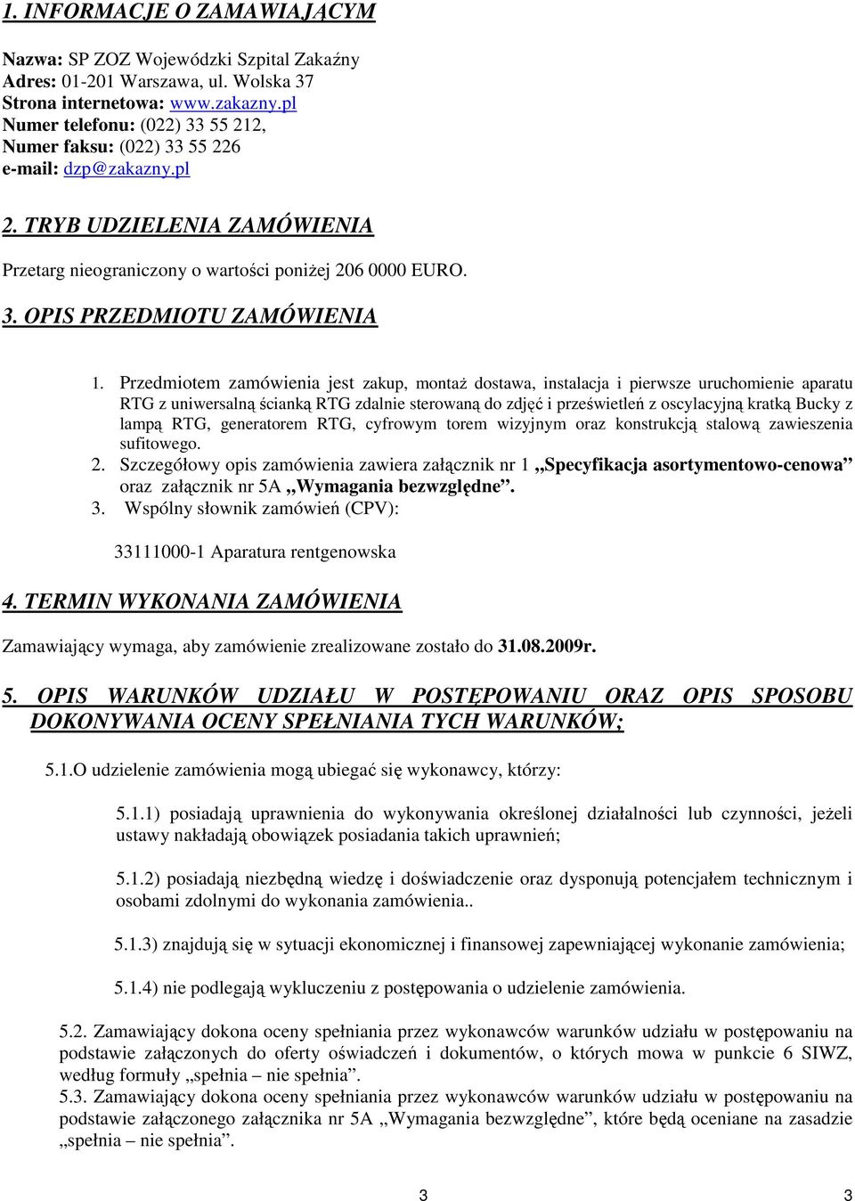 Przedmiotem zamówienia jest zakup, montaŝ dostawa, instalacja i pierwsze uruchomienie aparatu RTG z uniwersalną ścianką RTG zdalnie sterowaną do zdjęć i prześwietleń z oscylacyjną kratką Bucky z