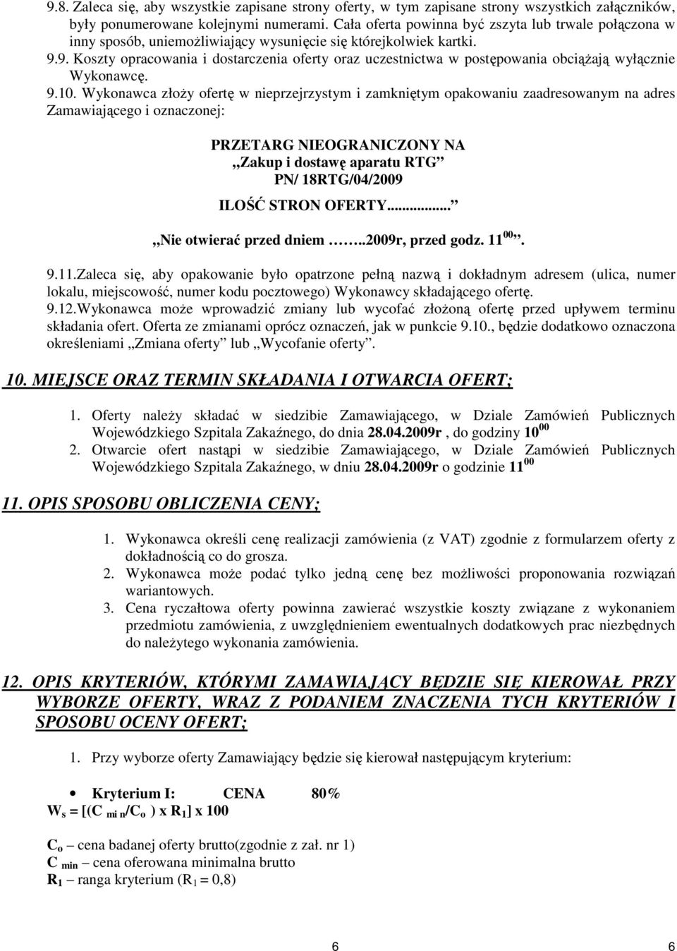 9. Koszty opracowania i dostarczenia oferty oraz uczestnictwa w postępowania obciąŝają wyłącznie Wykonawcę. 9.10.