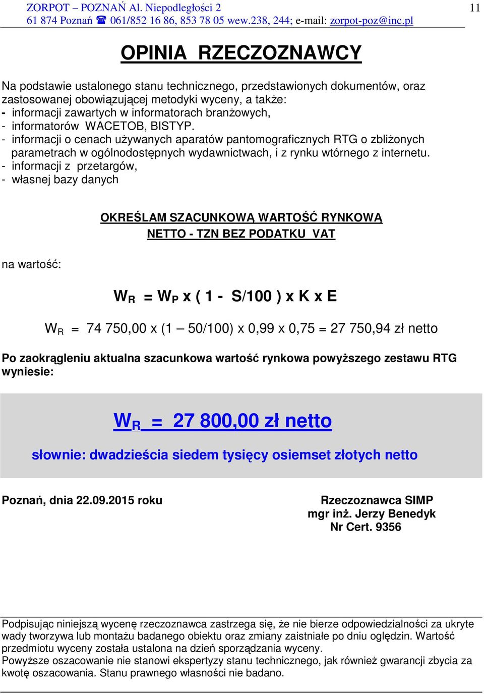 - informacji z przetargów, - własnej bazy danych na wartość: OKREŚLAM SZACUNKOWĄ WARTOŚĆ RYNKOWĄ NETTO - TZN BEZ PODATKU VAT W R = W P x ( 1 - S/100 ) x K x E W R = 74 750,00 x (1 50/100) x 0,99 x