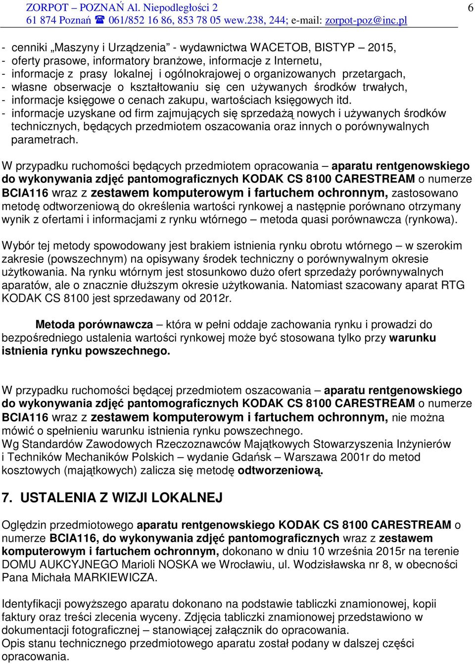 - informacje uzyskane od firm zajmujących się sprzedaŝą nowych i uŝywanych środków technicznych, będących przedmiotem oszacowania oraz innych o porównywalnych parametrach.