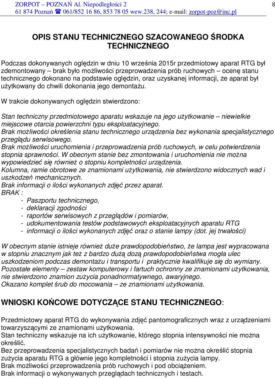 W trakcie dokonywanych oględzin stwierdzono: Stan techniczny przedmiotowego aparatu wskazuje na jego uŝytkowanie niewielkie miejscowe otarcia powierzchni typu eksploatacyjnego.